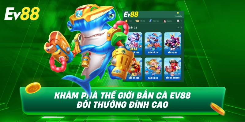 Khám phá thế giới bắn cá EV88